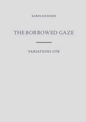 Karin Hanssen - The Borrowed Gaze/ Variations G.T.B.